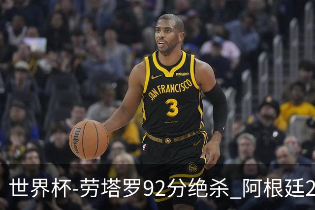 世界杯-劳塔罗92分绝杀 阿根廷2-1逆转英格兰进决赛