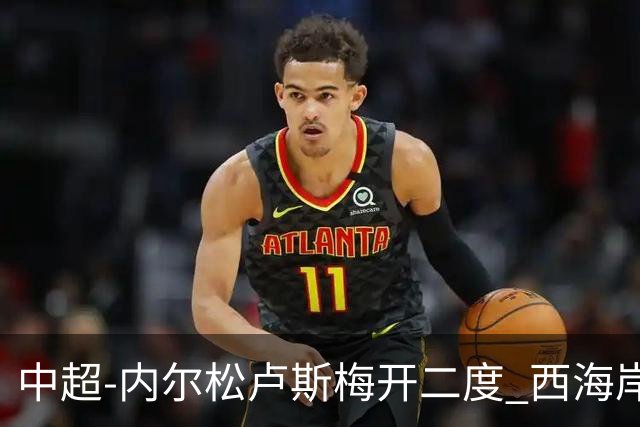 中超-内尔松卢斯梅开二度 西海岸3-1浙江12轮不败