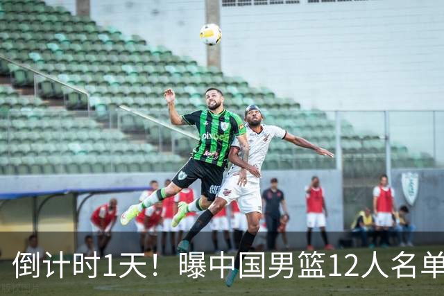 倒计时1天！曝中国男篮12人名单出炉，郭士强有魄力，裁判也定了