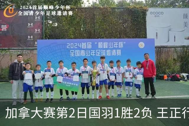 加拿大赛第2日国羽1胜2负 王正行晋级雷兰曦出局