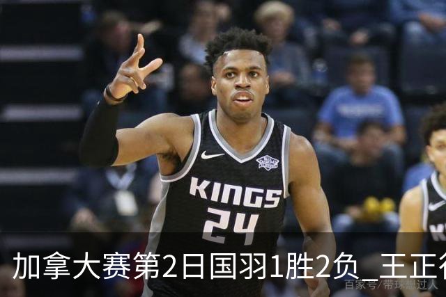 加拿大赛第2日国羽1胜2负 王正行晋级雷兰曦出局