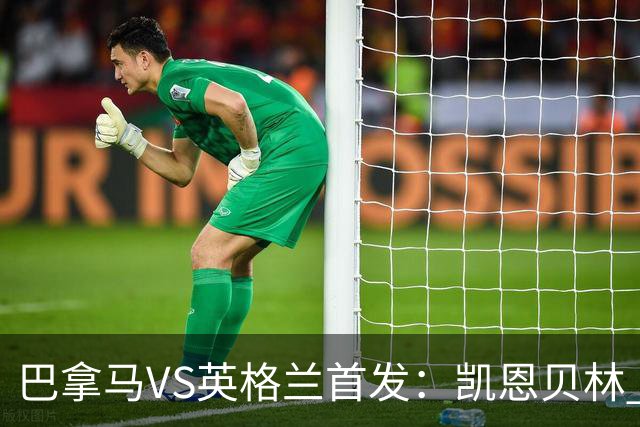 巴拿马VS英格兰首发：凯恩贝林 萨卡拉什福德配罗杰斯