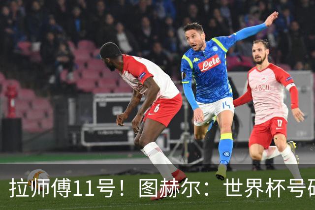 拉师傅11号！图赫尔：世界杯号码主要由球员决定 我只改了一两处