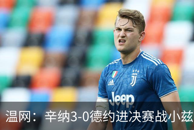 温网：辛纳3-0德约进决赛战小兹维 郭涵煜组合进女双决赛