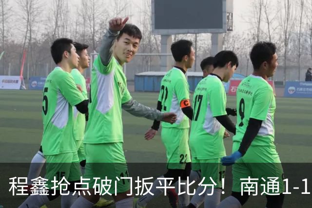 程鑫抢点破门扳平比分！南通1-1扬州