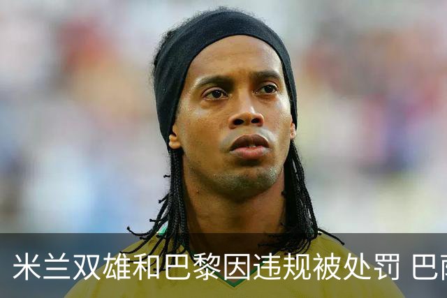 米兰双雄和巴黎因违规被处罚 巴萨曼城符合规定