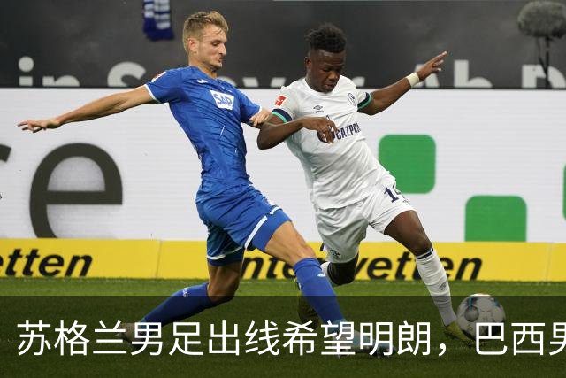 苏格兰男足出线希望明朗，巴西男足小组末战以控场为主！