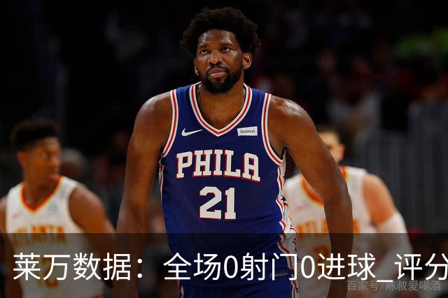 莱万数据：全场0射门0进球 评分倒数第二