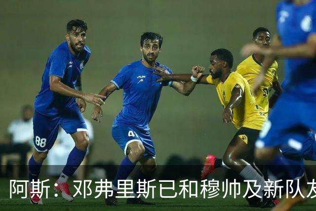 阿斯：邓弗里斯已和穆帅及新队友见面，并完成皇马首训