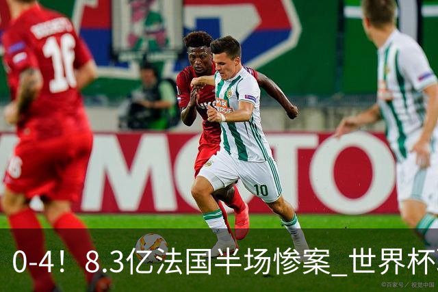 0-4！8.3亿法国半场惨案 世界杯耻辱纪录诞生 5人评分不及格