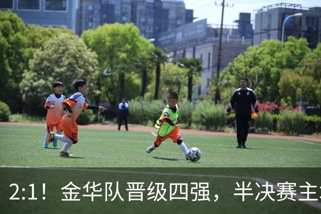 2:1！金华队晋级四强，半决赛主场对阵台州！